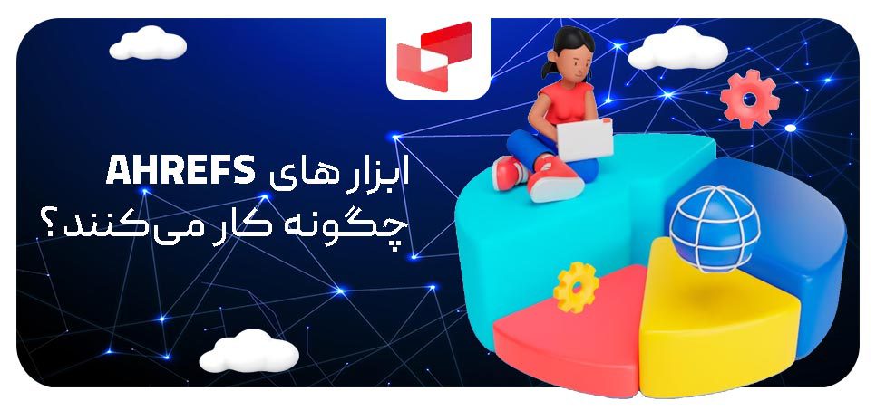 ابزارهای ahrefs چیست و چگونه کار می‌کنند؟